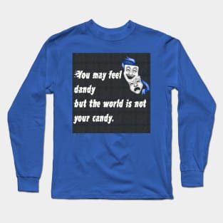 You may feel dandy but the world is not your candy. Long Sleeve T-Shirt